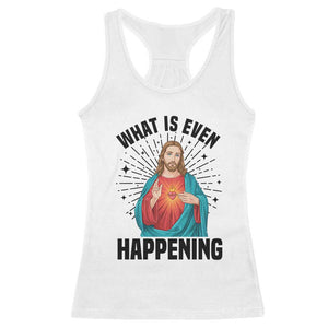 What Is Even Happening Racerback Tank Top Funny Christian TS14 White Print Your Wear