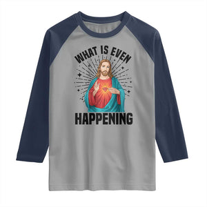 What Is Even Happening Raglan Shirt Funny Christian TS14 Sport Gray Navy Print Your Wear