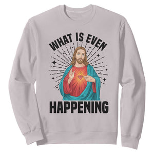 What Is Even Happening Sweatshirt Funny Christian TS14 Ice Gray Print Your Wear