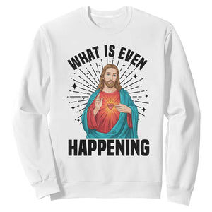 What Is Even Happening Sweatshirt Funny Christian TS14 White Print Your Wear
