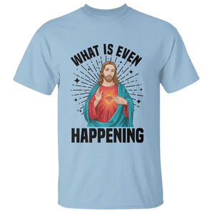 What Is Even Happening T Shirt Funny Christian TS14 Light Blue Print Your Wear