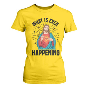 What Is Even Happening T Shirt For Women Funny Christian TS14 Daisy Print Your Wear
