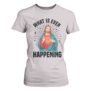 What Is Even Happening T Shirt For Women Funny Christian TS14 Ice Gray Print Your Wear