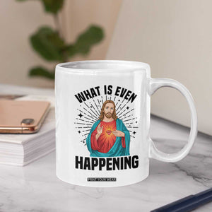 What Is Even Happening Coffee Mug Funny Christian TS14 Print Your Wear
