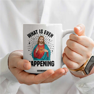 What Is Even Happening Coffee Mug Funny Christian TS14 Print Your Wear