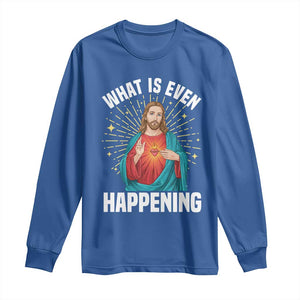Funny Christian Long Sleeve Shirt What Is Even Happening TS14 Royal Blue Print Your Wear