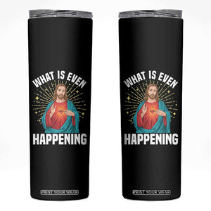 Funny Christian Skinny Tumbler What Is Even Happening TS14 Black Print Your Wear