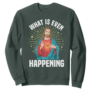 Funny Christian Sweatshirt What Is Even Happening TS14 Dark Forest Green Print Your Wear