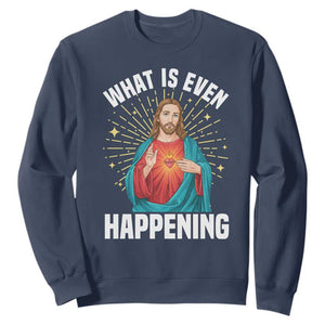 Funny Christian Sweatshirt What Is Even Happening TS14 Navy Print Your Wear