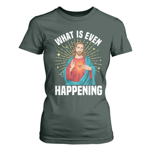 Funny Christian T Shirt For Women What Is Even Happening TS14 Dark Forest Green Print Your Wear