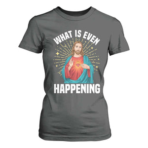 Funny Christian T Shirt For Women What Is Even Happening TS14 Dark Heather Print Your Wear