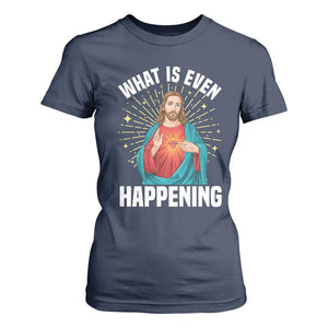 Funny Christian T Shirt For Women What Is Even Happening TS14 Navy Print Your Wear