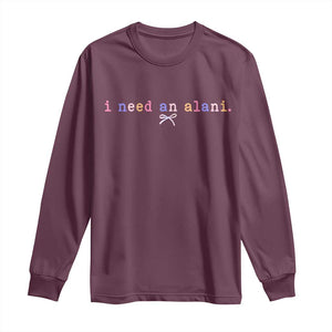 I Need An Alani Long Sleeve Shirt Funny Drinking Trendy Summer TS14 Maroon Print Your Wear