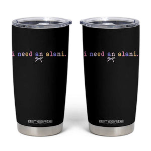 I Need An Alani Tumbler Cup Funny Drinking Trendy Summer TS14 Black Print Your Wear