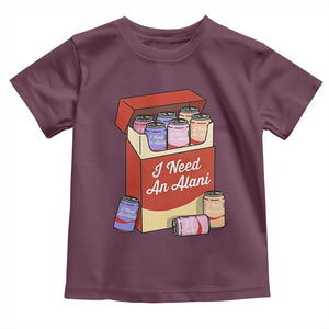 I Need An Alani Toddler T Shirt Funny Drinking Trendy Summer Vacation TS14 Maroon Print Your Wear