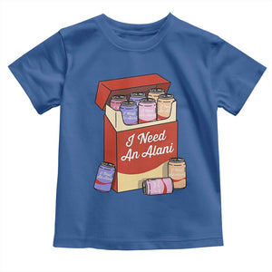 I Need An Alani Toddler T Shirt Funny Drinking Trendy Summer Vacation TS14 Royal Blue Print Your Wear