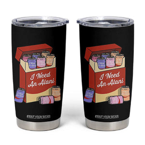 I Need An Alani Tumbler Cup Funny Drinking Trendy Summer Vacation TS14 Black Print Your Wear