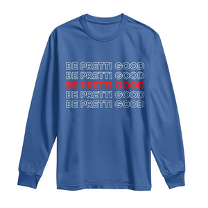 Be Pretti Good Long Sleeve Shirt Anti ICE Immigration Protest Human Rights TS14 Royal Blue Print Your Wear