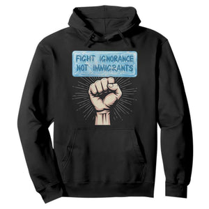 Fight Ignorance Not Immigrants Hoodie Antiracist Human Rights Political Protest Anti ICE TS14 Black Print Your Wear