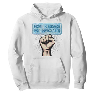 Fight Ignorance Not Immigrants Hoodie Antiracist Human Rights Political Protest Anti ICE TS14 White Print Your Wear
