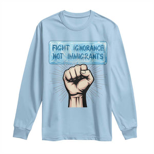 Fight Ignorance Not Immigrants Long Sleeve Shirt Antiracist Human Rights Political Protest Anti ICE TS14 Light Blue Print Your Wear