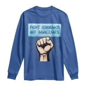 Fight Ignorance Not Immigrants Long Sleeve Shirt Antiracist Human Rights Political Protest Anti ICE TS14 Royal Blue Print Your Wear