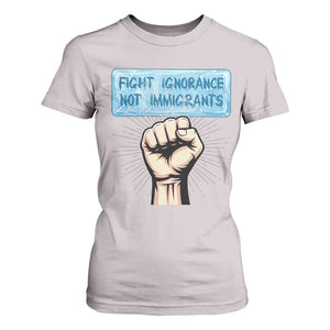 Fight Ignorance Not Immigrants T Shirt For Women Antiracist Human Rights Political Protest Anti ICE TS14 Ice Gray Print Your Wear