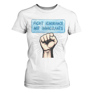 Fight Ignorance Not Immigrants T Shirt For Women Antiracist Human Rights Political Protest Anti ICE TS14 White Print Your Wear