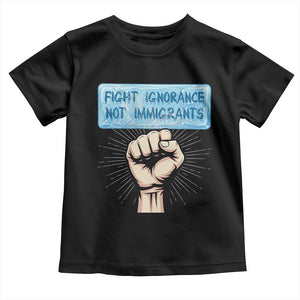 Fight Ignorance Not Immigrants Toddler T Shirt Antiracist Human Rights Political Protest Anti ICE TS14 Black Print Your Wear