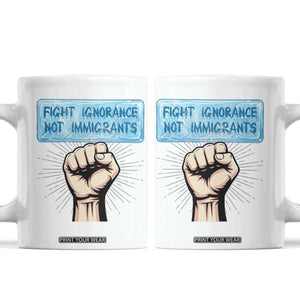 Fight Ignorance Not Immigrants Coffee Mug Antiracist Human Rights Political Protest Anti ICE TS14 White Print Your Wear