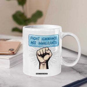 Fight Ignorance Not Immigrants Coffee Mug Antiracist Human Rights Political Protest Anti ICE TS14 Print Your Wear