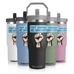 Fight Ignorance Not Immigrants Flip Straw Tumbler Antiracist Human Rights Political Protest Anti ICE TS14 Print Your Wear