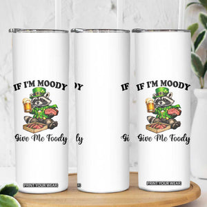 Funny Raccoon St Patricks Day Skinny Tumbler If I'm Moody Give Me Foody TS14 Print Your Wear