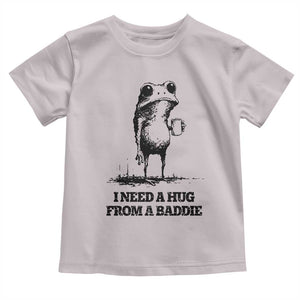 I Need A Hug from A Baddie Toddler T Shirt Funny Frog Saying Quote TS14 Ice Gray Print Your Wear
