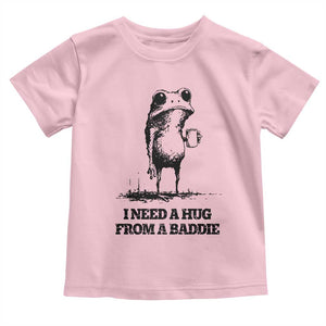 I Need A Hug from A Baddie Toddler T Shirt Funny Frog Saying Quote TS14 Light Pink Print Your Wear