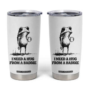 I Need A Hug from A Baddie Tumbler Cup Funny Frog Saying Quote TS14 White Print Your Wear