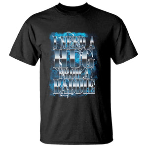 I Need A Hug from A Baddie T Shirt Funny Flirty Meme TS14 Black Print Your Wear