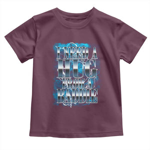 I Need A Hug from A Baddie Toddler T Shirt Funny Flirty Meme TS14 Maroon Print Your Wear