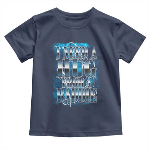 I Need A Hug from A Baddie Toddler T Shirt Funny Flirty Meme TS14 Navy Print Your Wear