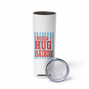 I Need A Hug from A Baddie Skinny Tumbler Retro Game Day Season Funny Saying Quote TS14 Print Your Wear