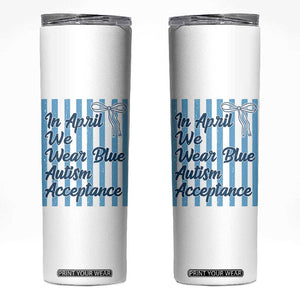 Autism Acceptance Skinny Tumbler In April We Wear Blue Support Neurodivergent TS14 White Print Your Wear