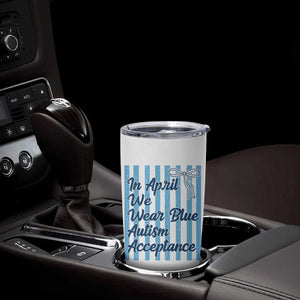 Autism Acceptance Tumbler Cup In April We Wear Blue Support Neurodivergent TS14 Print Your Wear