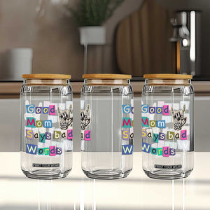 Good Moms Say Bad Words Glass Can Funny Sarcastic Mom Mother’s Day Gift TS14 Print Your Wear