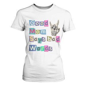 Good Moms Say Bad Words T Shirt For Women Funny Sarcastic Mom Mother’s Day Gift TS14 White Print Your Wear