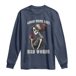 Good Moms Say Bad Words Long Sleeve Shirt Funny Sarcastic Skeleton Mom Mother’s Day TS14 Navy Print Your Wear