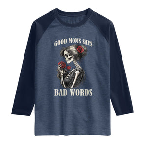 Good Moms Say Bad Words Raglan Shirt Funny Sarcastic Skeleton Mom Mother’s Day TS14 Heather Denim Navy Print Your Wear
