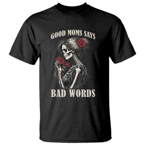 Good Moms Say Bad Words T Shirt Funny Sarcastic Skeleton Mom Mother’s Day TS14 Black Print Your Wear