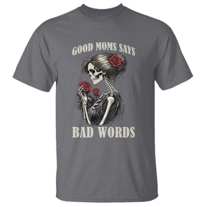 Good Moms Say Bad Words T Shirt Funny Sarcastic Skeleton Mom Mother’s Day TS14 Charcoal Print Your Wear
