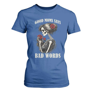 Good Moms Say Bad Words T Shirt For Women Funny Sarcastic Skeleton Mom Mother’s Day TS14 Royal Blue Print Your Wear