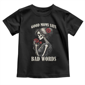 Good Moms Say Bad Words Toddler T Shirt Funny Sarcastic Skeleton Mom Mother’s Day TS14 Black Print Your Wear